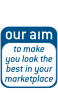 our aim &ndash; to make you look the best in your market place